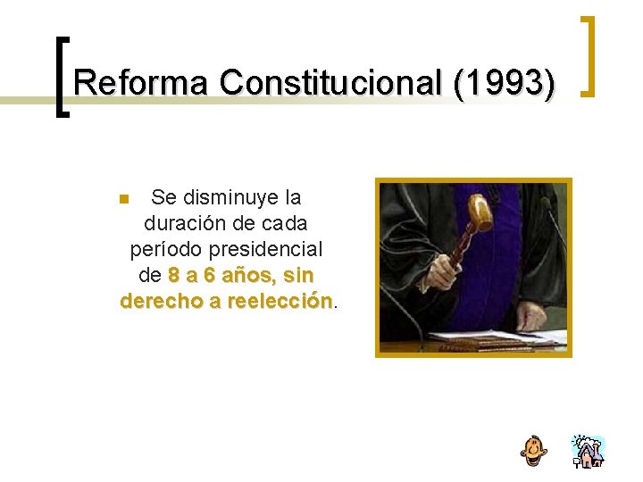 Reforma Constitucional (1993) Se disminuye la duración de cada período presidencial de 8 a
