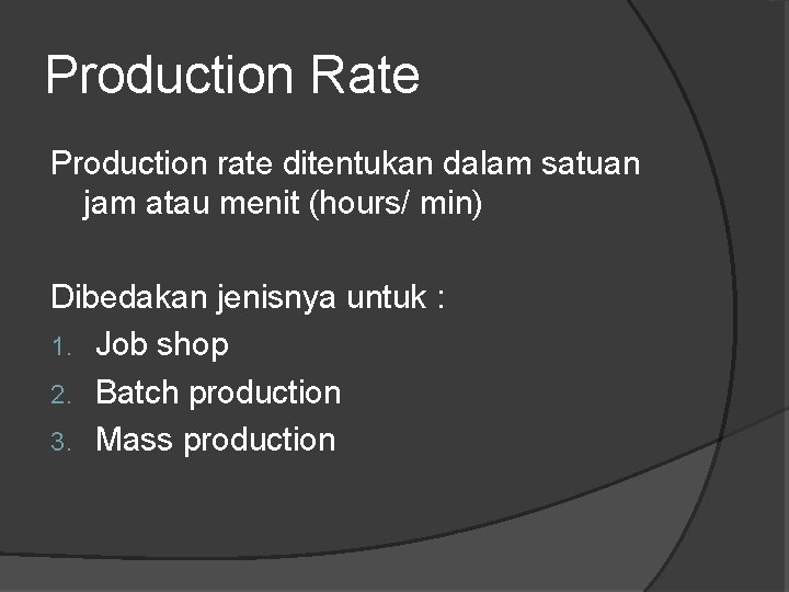 Production Rate Production rate ditentukan dalam satuan jam atau menit (hours/ min) Dibedakan jenisnya