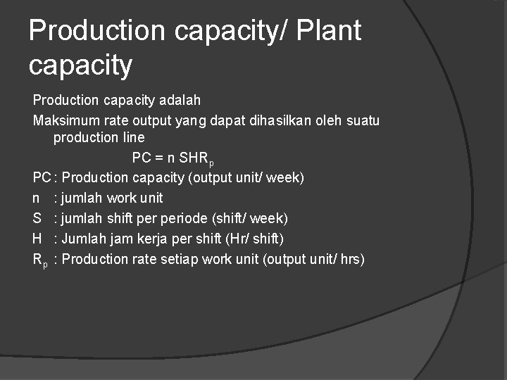 Production capacity/ Plant capacity Production capacity adalah Maksimum rate output yang dapat dihasilkan oleh