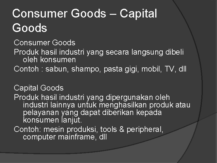 Consumer Goods – Capital Goods Consumer Goods Produk hasil industri yang secara langsung dibeli