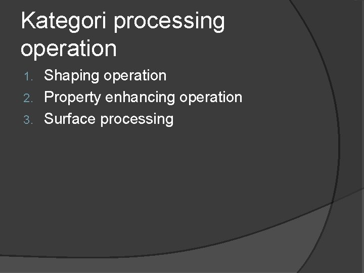 Kategori processing operation Shaping operation 2. Property enhancing operation 3. Surface processing 1. 