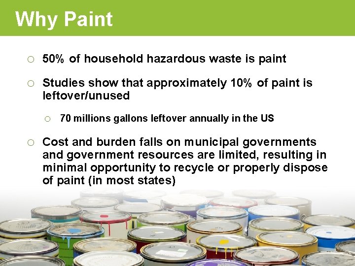 Why Paint o 50% of household hazardous waste is paint o Studies show that