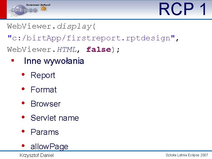 RCP 1 Web. Viewer. display( "c: /birt. App/firstreport. rptdesign", Web. Viewer. HTML, false); ▪