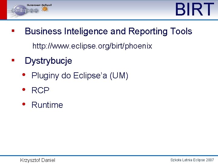 BIRT ▪ Business Inteligence and Reporting Tools http: //www. eclipse. org/birt/phoenix ▪ Dystrybucje •