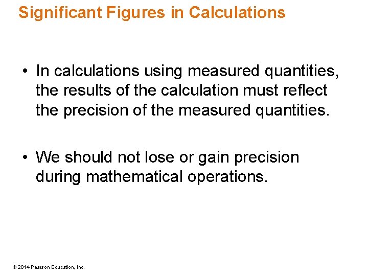Significant Figures in Calculations • In calculations using measured quantities, the results of the