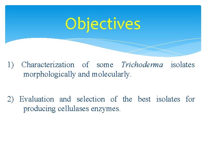 Objectives 1) Characterization of some Trichoderma isolates morphologically and molecularly. 2) Evaluation and selection