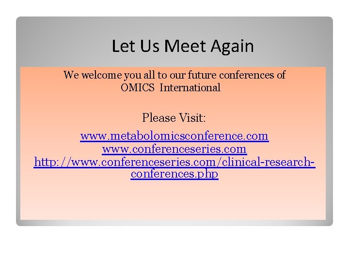 Let Us Meet Again We welcome you all to our future conferences of OMICS