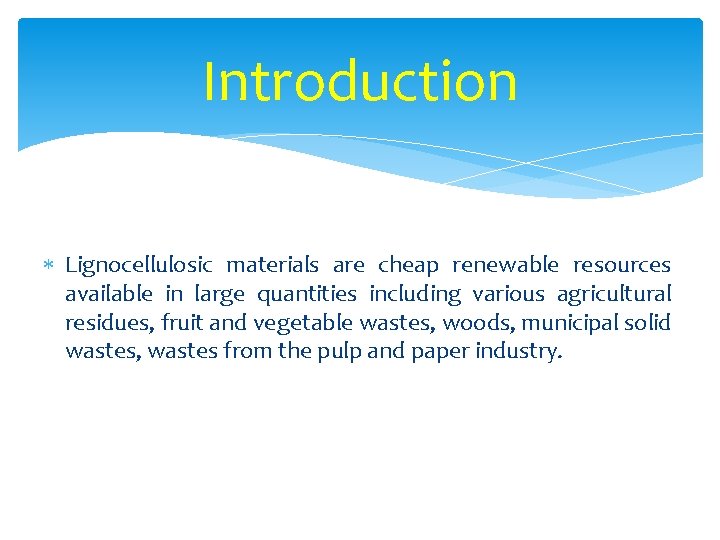 Introduction Lignocellulosic materials are cheap renewable resources available in large quantities including various agricultural