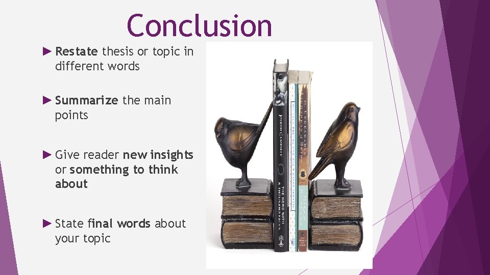 Conclusion ► Restate thesis or topic in different words ► Summarize the main points