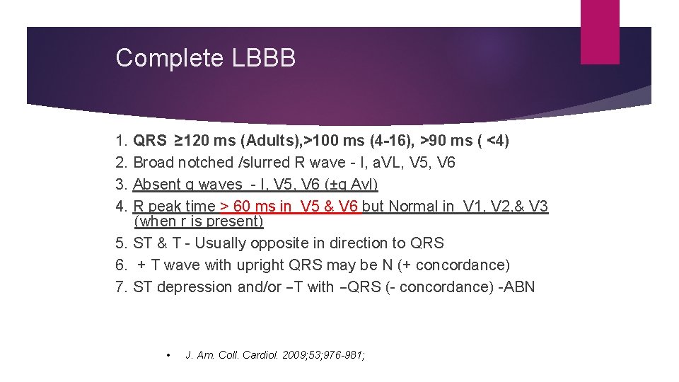 Complete LBBB 1. QRS ≥ 120 ms (Adults), >100 ms (4 -16), >90 ms