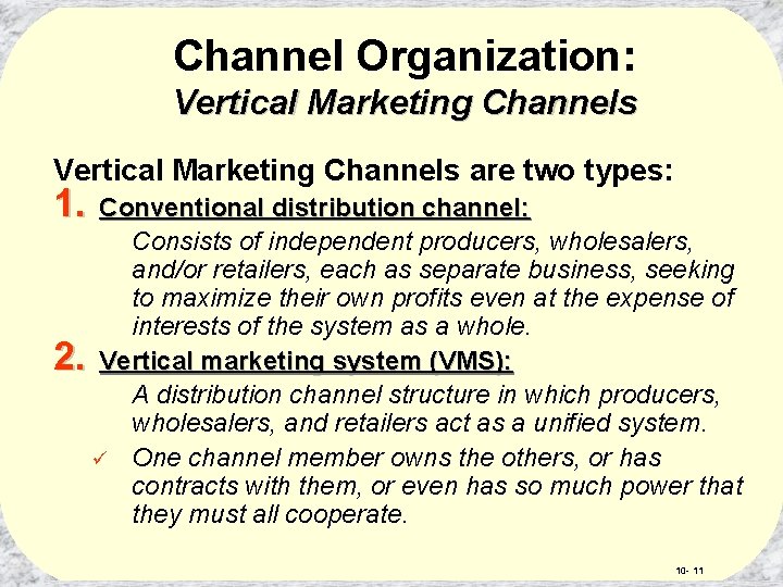 Channel Organization: Vertical Marketing Channels are two types: 1. Conventional distribution channel: Consists of