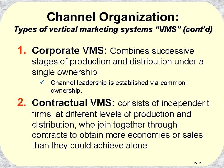 Channel Organization: Types of vertical marketing systems “VMS” (cont’d) 1. Corporate VMS: Combines successive