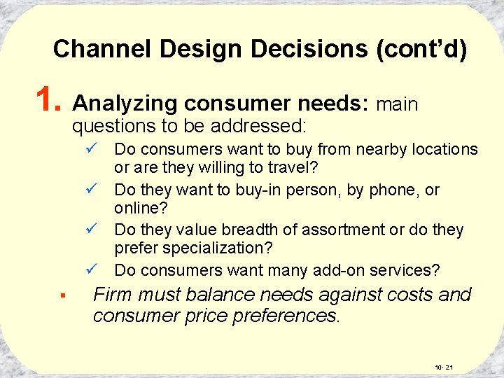 Channel Design Decisions (cont’d) 1. Analyzing consumer needs: main questions to be addressed: ü