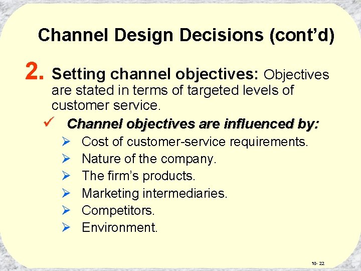 Channel Design Decisions (cont’d) 2. Setting channel objectives: Objectives are stated in terms of