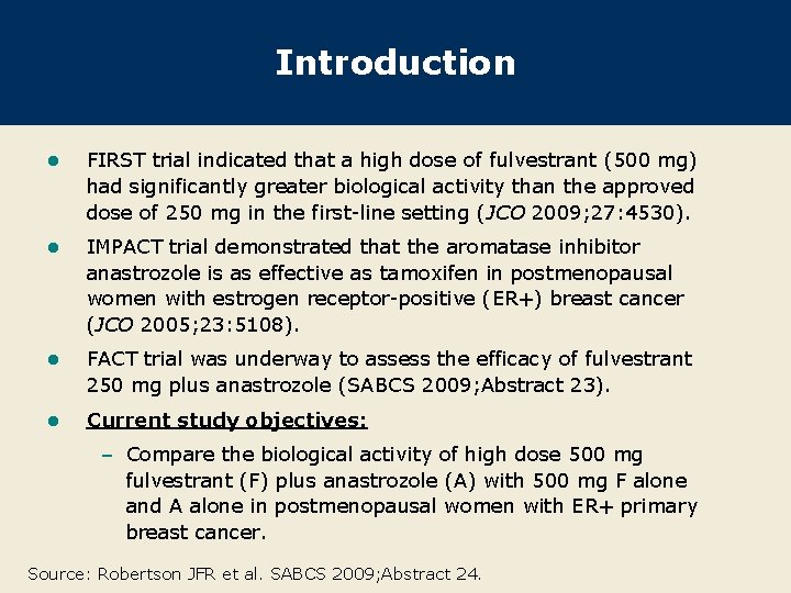 Introduction l FIRST trial indicated that a high dose of fulvestrant (500 mg) had