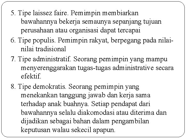 5. Tipe laissez faire. Pemimpin membiarkan bawahannya bekerja semaunya sepanjang tujuan perusahaan atau organisasi