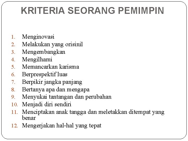 KRITERIA SEORANG PEMIMPIN Menginovasi Melakukan yang orisinil Mengembangkan Mengilhami Memancarkan karisma Berprespektif luas Berpikir