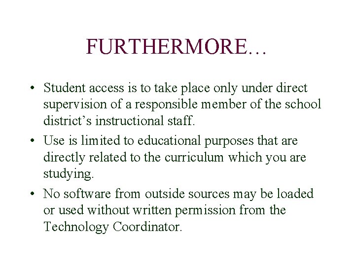 FURTHERMORE… • Student access is to take place only under direct supervision of a