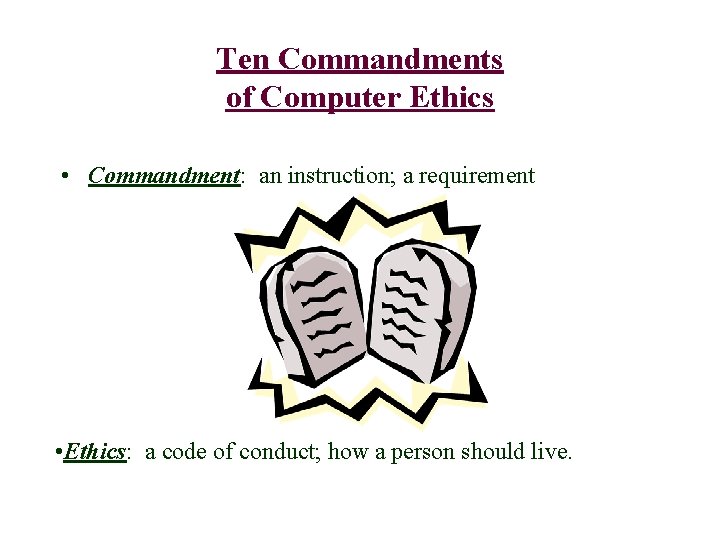 Ten Commandments of Computer Ethics • Commandment: an instruction; a requirement • Ethics: a