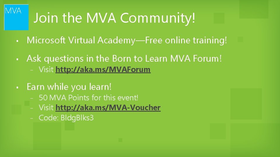 Join the MVA Community! ▪ Microsoft Virtual Academy—Free online training! ▪ Ask questions in