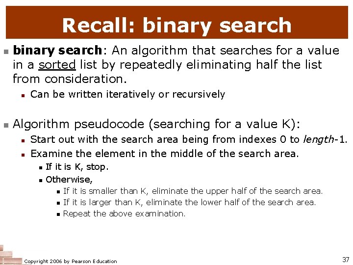 Recall: binary search n binary search: An algorithm that searches for a value in Recall: binary search n binary search: An algorithm that searches for a value in