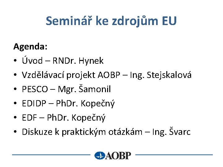 Seminář ke zdrojům EU Agenda: • Úvod – RNDr. Hynek • Vzdělávací projekt AOBP