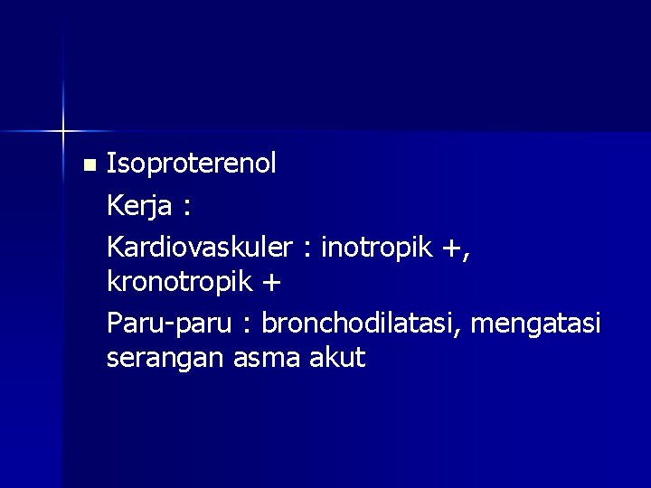 n Isoproterenol Kerja : Kardiovaskuler : inotropik +, kronotropik + Paru-paru : bronchodilatasi, mengatasi