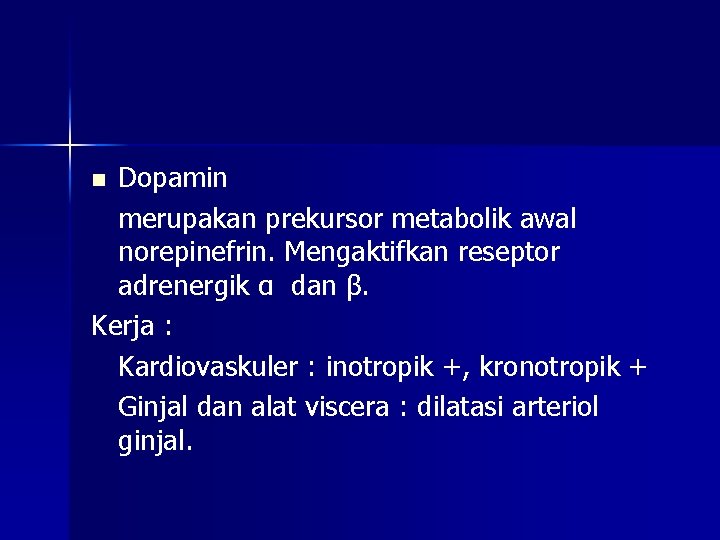 Dopamin merupakan prekursor metabolik awal norepinefrin. Mengaktifkan reseptor adrenergik α dan β. Kerja :