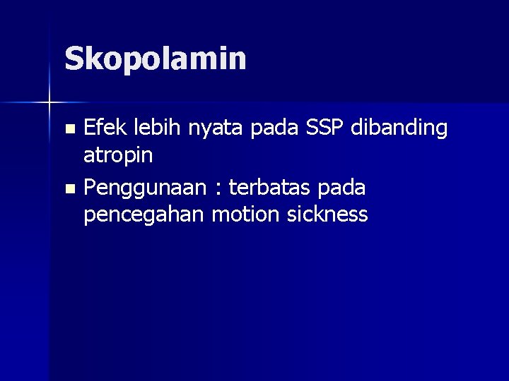 Skopolamin Efek lebih nyata pada SSP dibanding atropin n Penggunaan : terbatas pada pencegahan