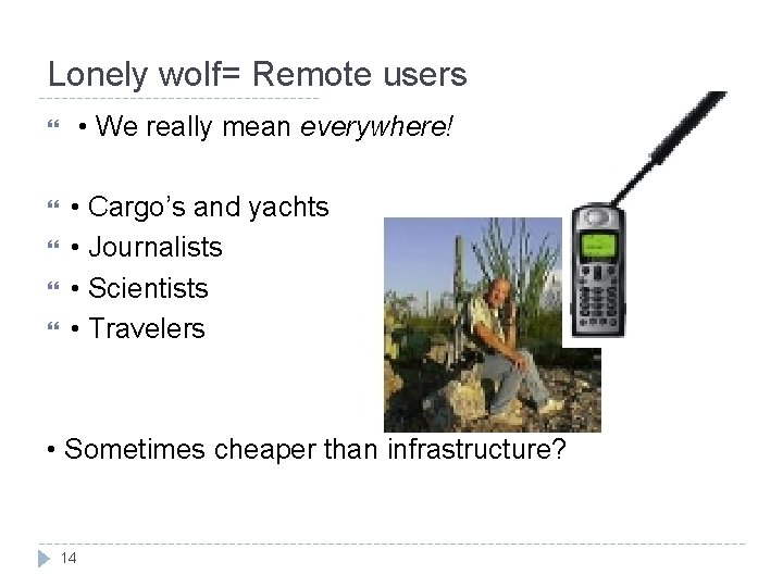 Lonely wolf= Remote users • We really mean everywhere! • Cargo’s and yachts •