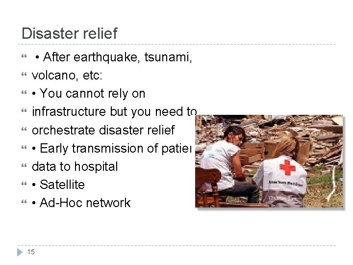 Disaster relief • After earthquake, tsunami, volcano, etc: • You cannot rely on infrastructure
