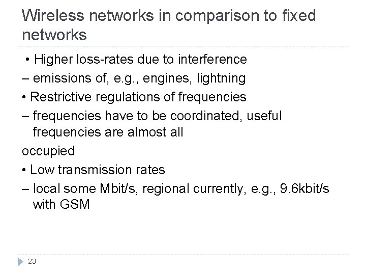 Wireless networks in comparison to fixed networks • Higher loss-rates due to interference –