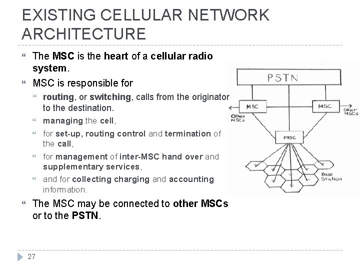 EXISTING CELLULAR NETWORK ARCHITECTURE The MSC is the heart of a cellular radio system.