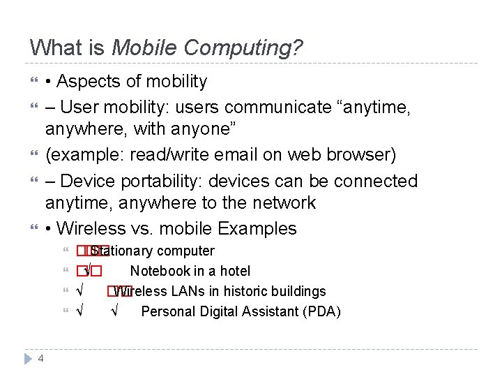 What is Mobile Computing? • Aspects of mobility – User mobility: users communicate “anytime,