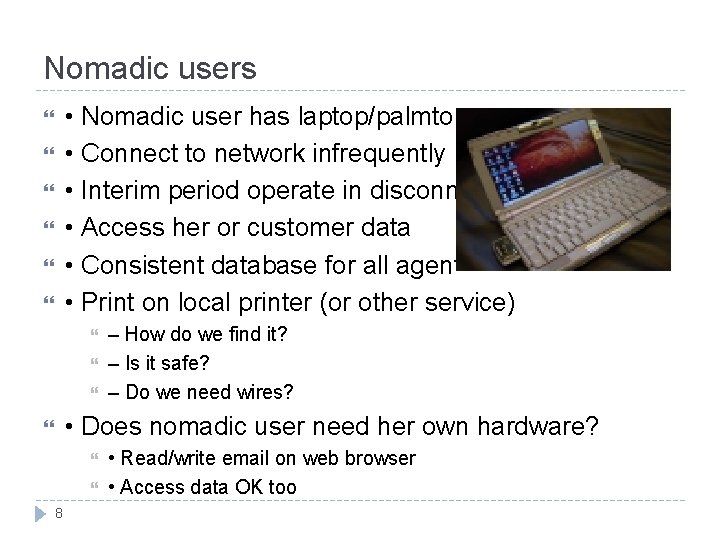 Nomadic users • Nomadic user has laptop/palmtop • Connect to network infrequently • Interim