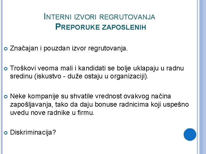INTERNI IZVORI REGRUTOVANJA PREPORUKE ZAPOSLENIH Značajan i pouzdan izvor regrutovanja. Troškovi veoma mali i INTERNI IZVORI REGRUTOVANJA PREPORUKE ZAPOSLENIH Značajan i pouzdan izvor regrutovanja. Troškovi veoma mali i