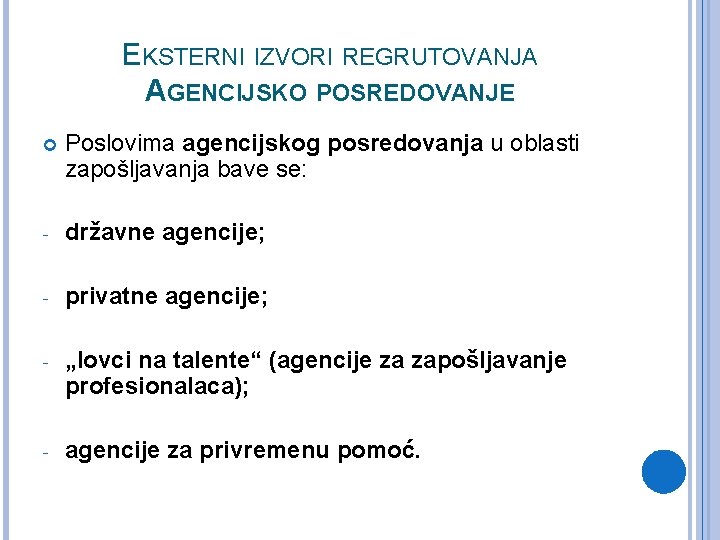 EKSTERNI IZVORI REGRUTOVANJA AGENCIJSKO POSREDOVANJE Poslovima agencijskog posredovanja u oblasti zapošljavanja bave se: - EKSTERNI IZVORI REGRUTOVANJA AGENCIJSKO POSREDOVANJE Poslovima agencijskog posredovanja u oblasti zapošljavanja bave se: -