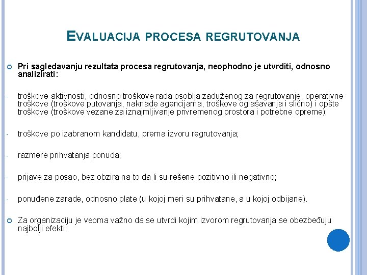 EVALUACIJA PROCESA REGRUTOVANJA Pri sagledavanju rezultata procesa regrutovanja, neophodno je utvrditi, odnosno analizirati: - EVALUACIJA PROCESA REGRUTOVANJA Pri sagledavanju rezultata procesa regrutovanja, neophodno je utvrditi, odnosno analizirati: -