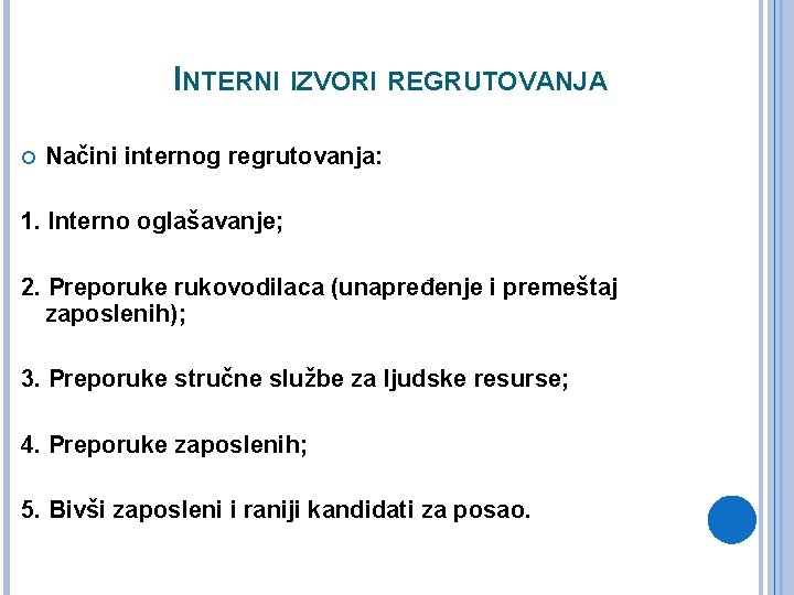 INTERNI IZVORI REGRUTOVANJA Načini internog regrutovanja: 1. Interno oglašavanje; 2. Preporuke rukovodilaca (unapređenje i INTERNI IZVORI REGRUTOVANJA Načini internog regrutovanja: 1. Interno oglašavanje; 2. Preporuke rukovodilaca (unapređenje i