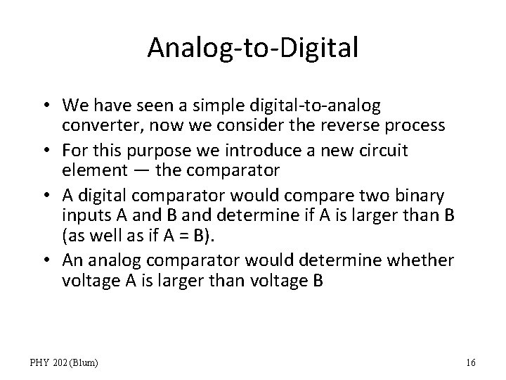 Analog-to-Digital • We have seen a simple digital-to-analog converter, now we consider the reverse