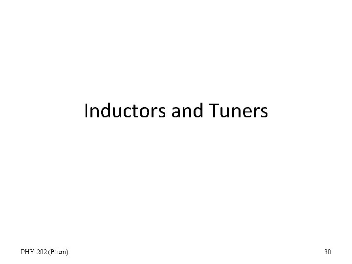 Inductors and Tuners PHY 202 (Blum) 30 