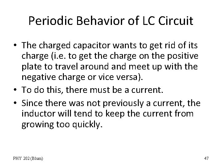 Periodic Behavior of LC Circuit • The charged capacitor wants to get rid of