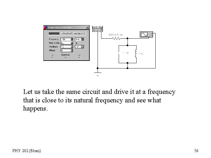 Let us take the same circuit and drive it at a frequency that is