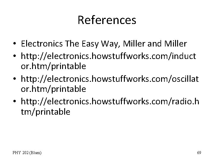 References • Electronics The Easy Way, Miller and Miller • http: //electronics. howstuffworks. com/induct