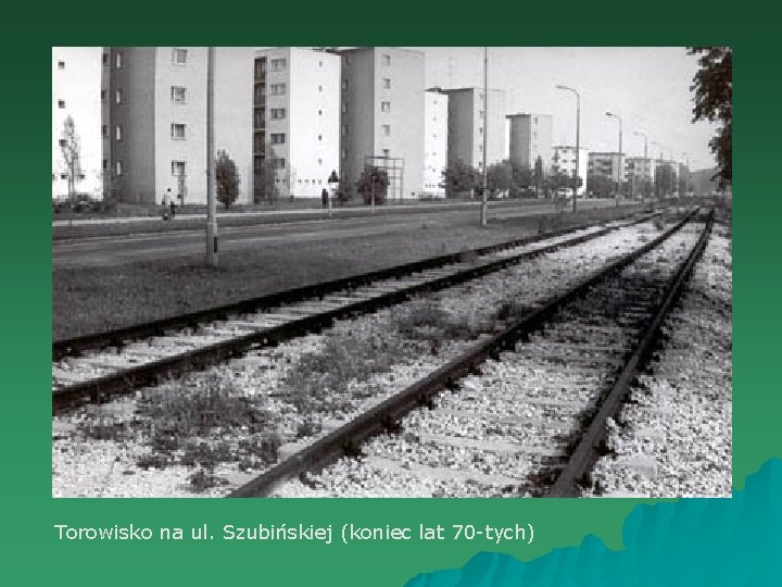 Torowisko na ul. Szubińskiej (koniec lat 70 -tych) 