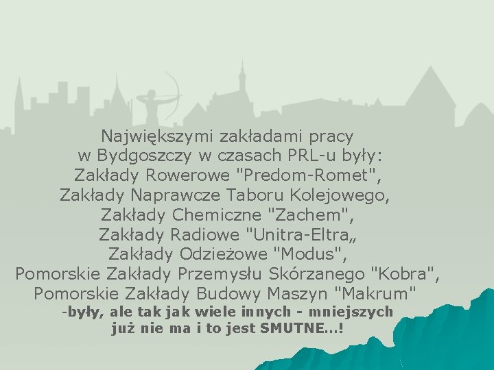 Największymi zakładami pracy w Bydgoszczy w czasach PRL-u były: Zakłady Rowerowe "Predom-Romet", Zakłady Naprawcze