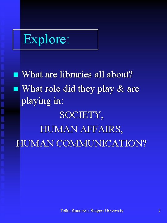 Explore: What are libraries all about? n What role did they play & are