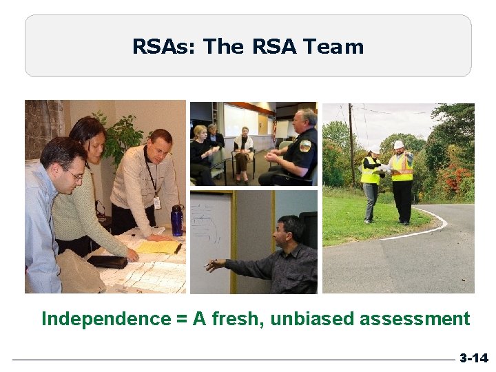RSAs: The RSA Team Independence = A fresh, unbiased assessment 3 -14 