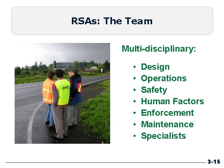 RSAs: The Team Multi-disciplinary: • • Design Operations Safety Human Factors Enforcement Maintenance Specialists