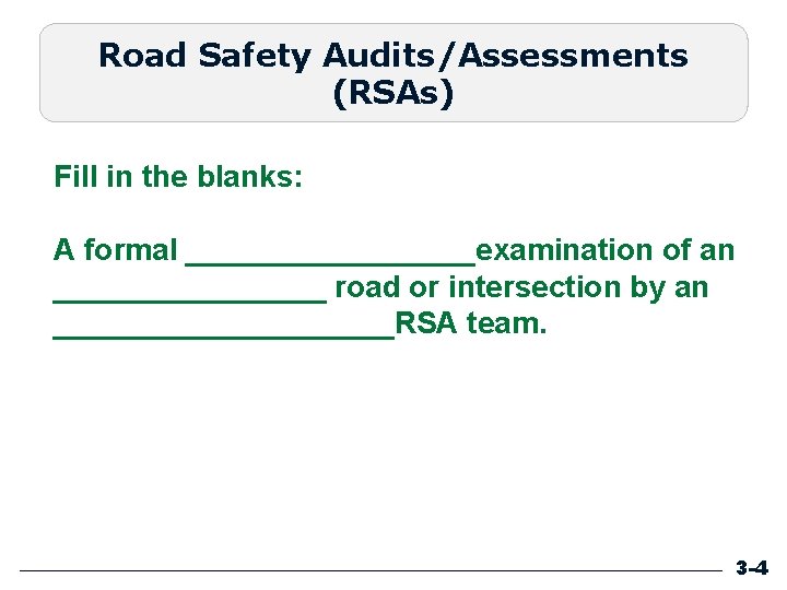Road Safety Audits/Assessments (RSAs) Fill in the blanks: A formal _________examination of an ________